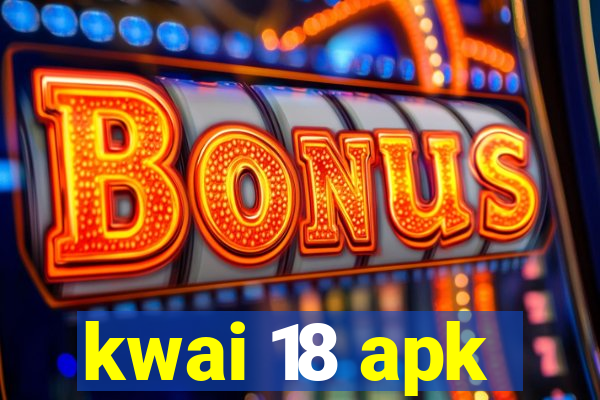 kwai 18 apk